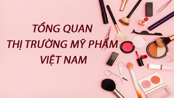 Tổng quan thị trường mỹ phẩm tại Việt Nam