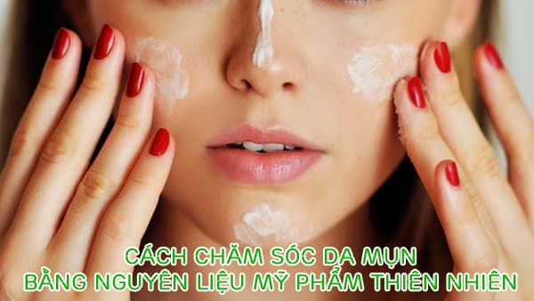 cách chăm sóc da mụn bằng nguyên liệu mỹ phẩm thiên nhiên