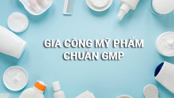 Quy trình gia công mỹ phẩm đạt chuẩn GMP