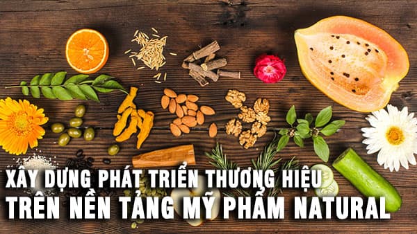 Xây dựng phát triển thương hiệu trên nền tảng mỹ phẩm natural
